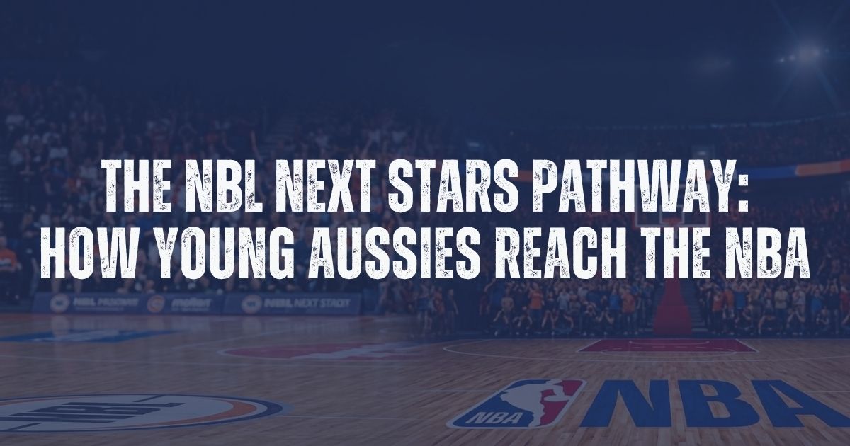 The NBL Next Stars Pathway: How Young Aussies Reach the NBA